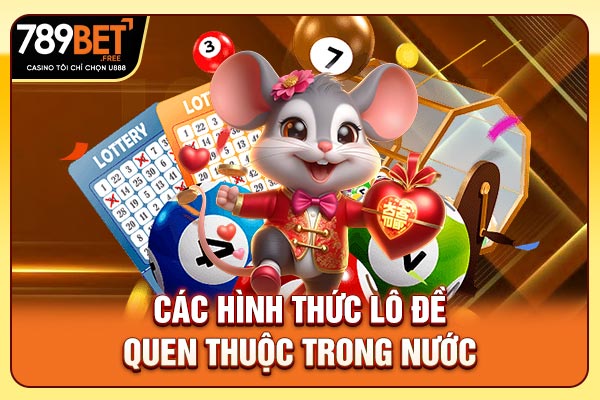 Các hình thức lô đề quen thuộc trong nước Các hình thức lô đề quen thuộc trong nước