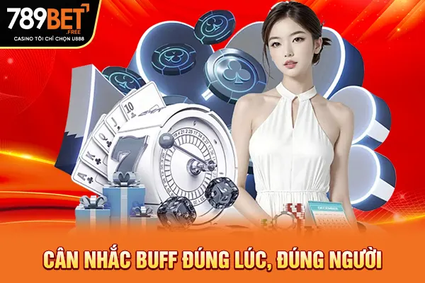 Cân nhắc Buff đúng lúc, đúng người Cân nhắc Buff đúng lúc, đúng người