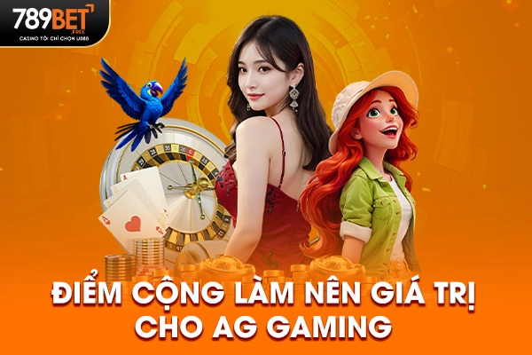 Điểm cộng làm nên giá trị cho AG Gaming Điểm cộng làm nên giá trị cho AG Gaming