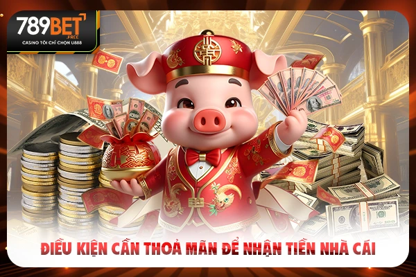 Điều kiện cần thoả mãn để nhận tiền nhà cái Điều kiện cần thoả mãn để nhận tiền nhà cái