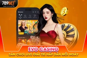 EVO Casino - Sân Chơi Live Giải Trí Hấp Dẫn Mỗi Ngày
