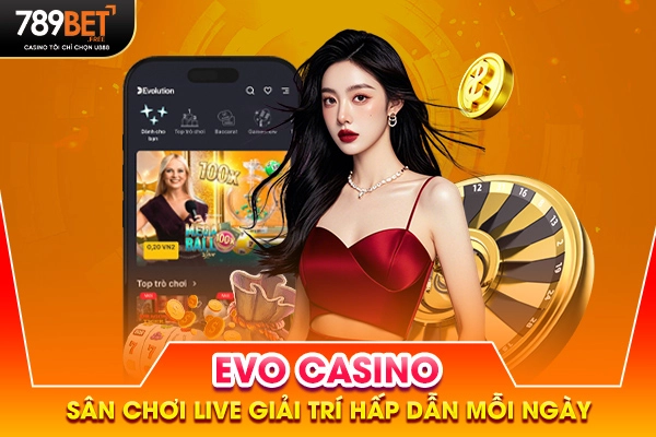 EVO Casino - Sân Chơi Live Giải Trí Hấp Dẫn Mỗi Ngày