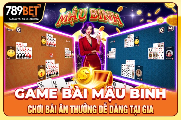 Game Bài Mậu Binh - Chơi Bài Ăn Thưởng Dễ Dàng Tại Gia