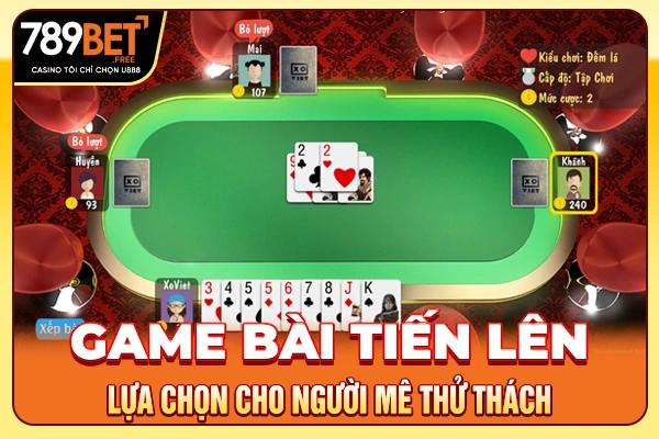 Game Bài Tiến Lên - Lựa Chọn Cho Người Mê Thử Thách