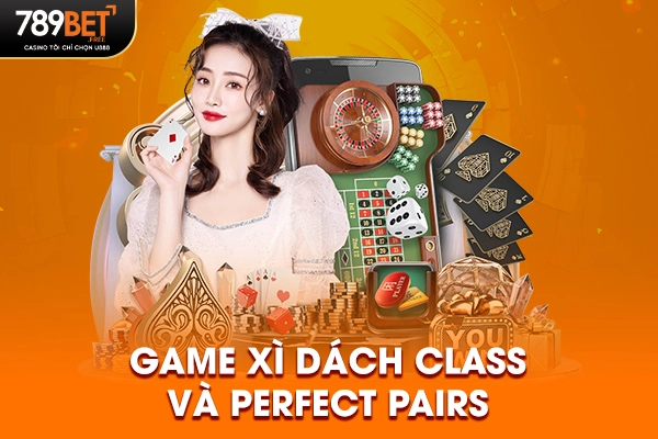 Game Xì dách Class và Perfect Pairs Game Xì dách Class và Perfect Pairs