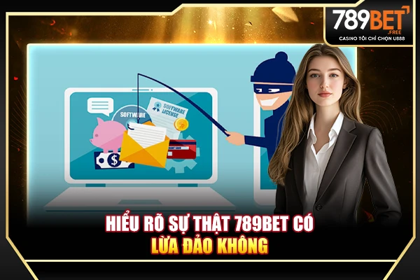 Hiểu rõ sự thật 789BET có lừa đảo không Hiểu rõ sự thật 789BET có lừa đảo không