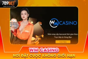 Sòng Bạc WM Casino - Nơi Đặt Cược Không Giới Hạn