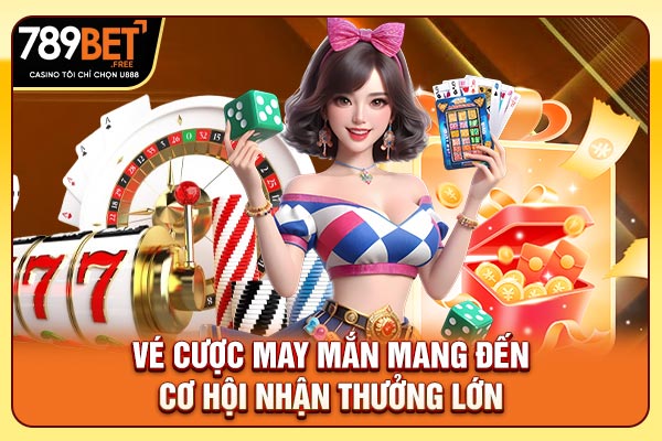 Vé cược may mắn mang đến cơ hội nhận thưởng lớn Vé cược may mắn mang đến cơ hội nhận thưởng lớn